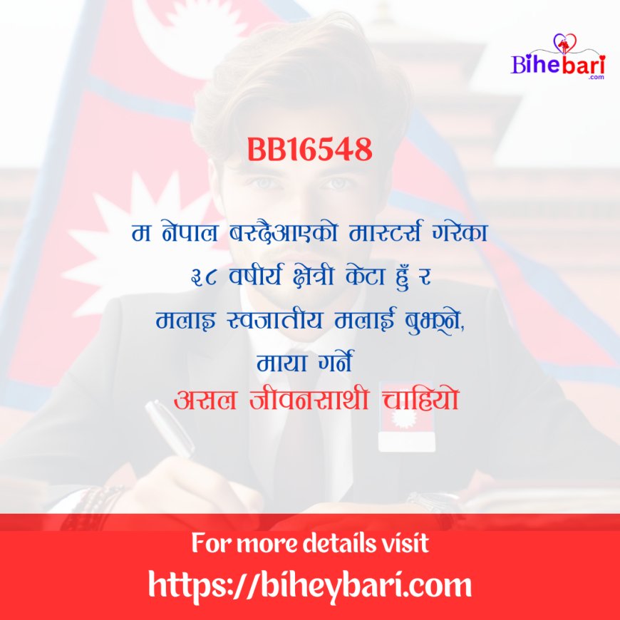 BB16548: नेपाल वस्दैआएको ३८ वर्षीय क्षेत्री केटालाई स्वजातीय असल जीवनसाथी चाहियो ।