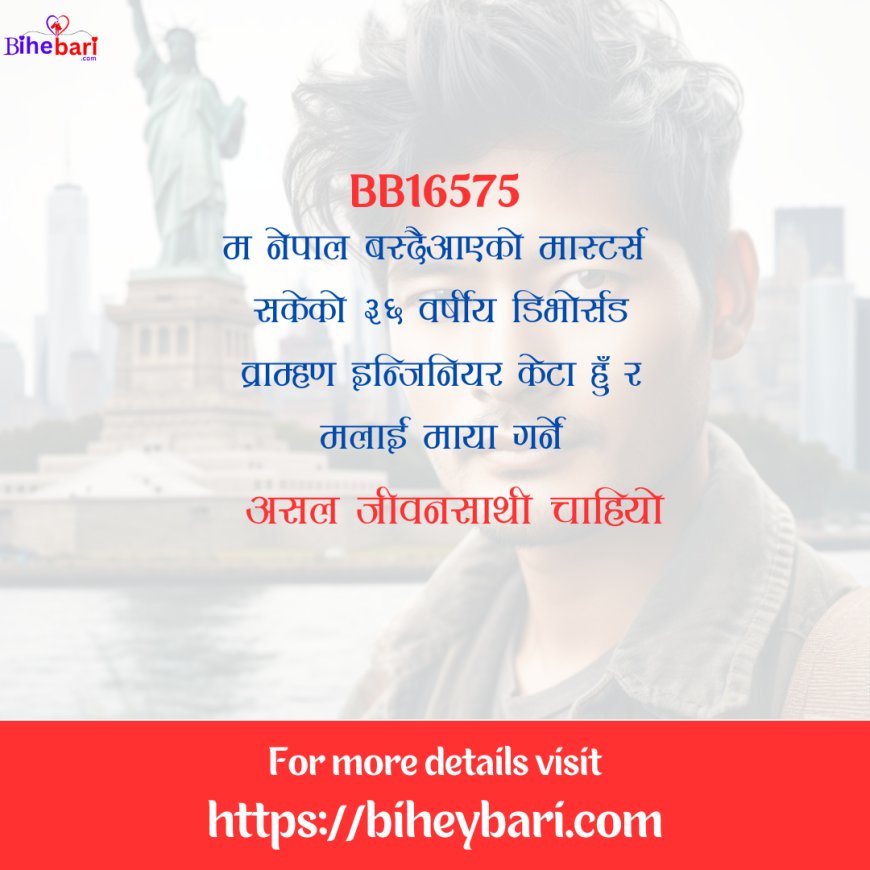 BB16575: नेपाल वस्दै आएको ३६ वर्षीय डिभाेर्सड इन्जिनियर व्राम्हण केटालाई असल जीवनसाथी चाहियो ।