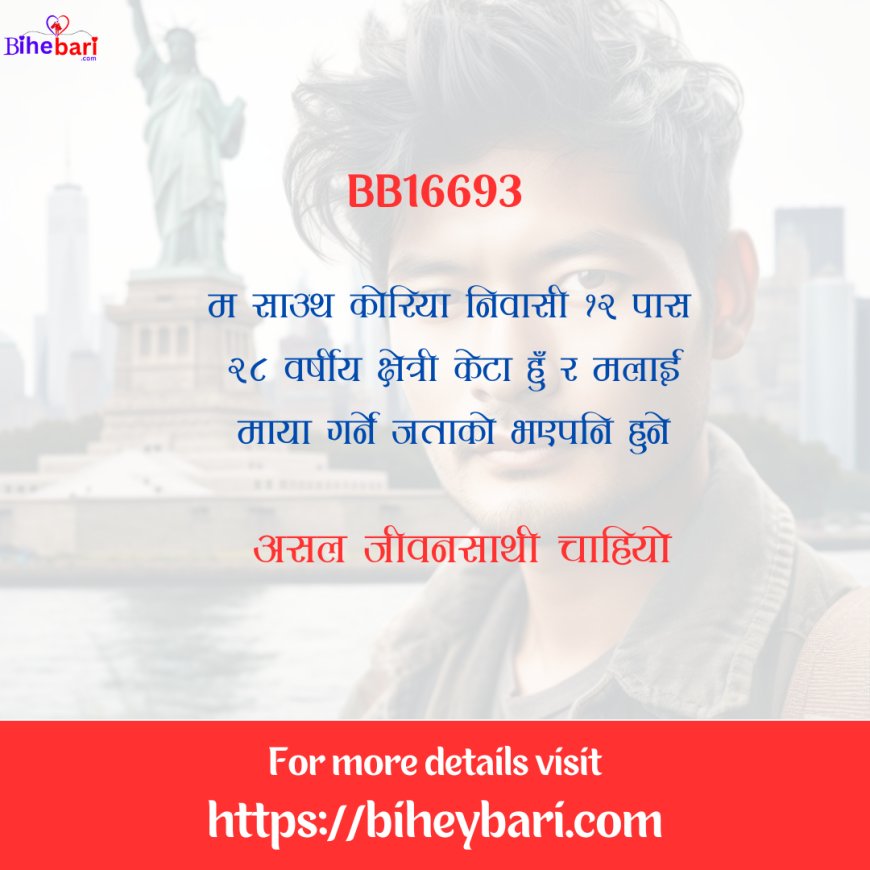 BB16693: २८ वर्षीय साउथ कोरिया निवासी १२ पास क्षेत्री केटालाई असल जीवनसाथी चाहियो