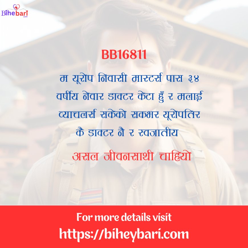 BB16811: यूरोपमा वस्दैआएकाे ३४ वर्षीय डाक्टर नेवार केटालाई यूरोपमा नै वस्ने असल जीवनसाथी चाहियो